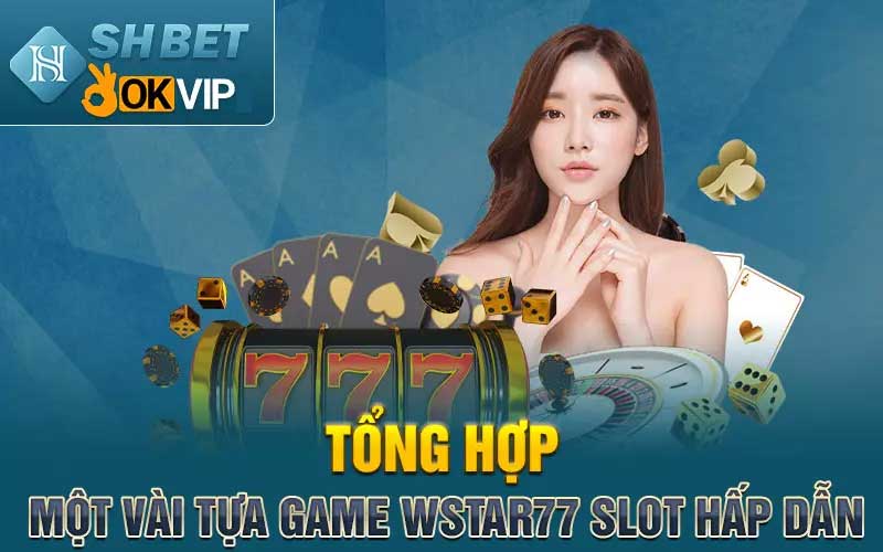 Wstar77 Slot - Kho game slot đa dạng, tỷ lệ nổ hũ cao nhất